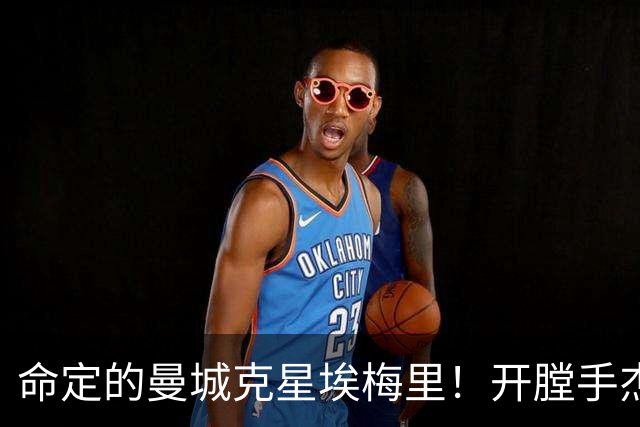 命定的曼城克星埃梅里！开膛手杰克狙杀马氏蓝月