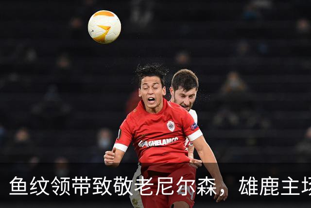 鱼纹领带致敬老尼尔森，雄鹿主场揭幕战改到下午3点